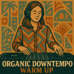 ORGANIC DOWNTEMPO WARM UP MIX WITH LIVE MASHUPS