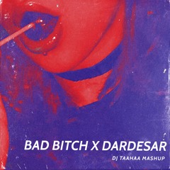 Bad Bitch X Dardesar ( DJ Taahaa Mashup )