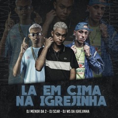MTG - LA EM CIMA NA IGREJINHA - DJs SCAR, WS DA IGREJINHA & MENOR DA 2