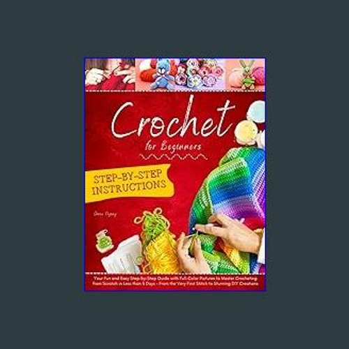 Crochet for Beginners: Your Fun and Easy Step-by-Step Guide with FULL-COLOR  Pictures to Master Crocheting from Scratch in Less than 5 Days – From the