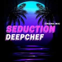 DEEPCHEF - Seduction [ Original Mix ]