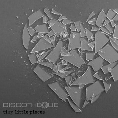 Discothèque - Tiny Little Pieces