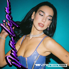 Who Do You Love - Dua Lipa