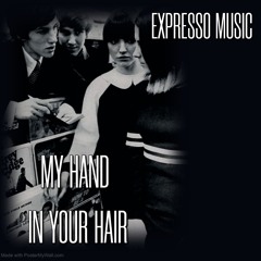 MY HAND IN YOUR HAIR