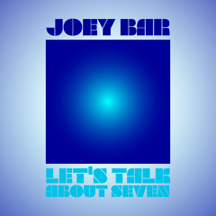 Joey-  Let's Talk About Seven