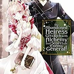 [DOWNLOAD] ⚡️ PDF The Abandoned Heiress Gets Rich with Alchemy and Scores an Enemy General!