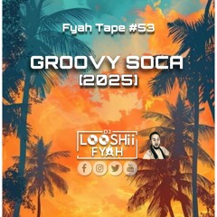 Fyah Tape #53 [Groovy Soca 2025]