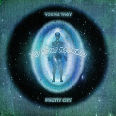 Young Troy & Pretty City - To The Moon