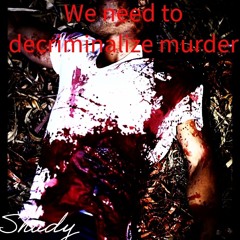 We need to decriminalize murder (I want alot of you fucks dead)