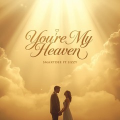 You're my Heaven (ft. Lizzy Benz)