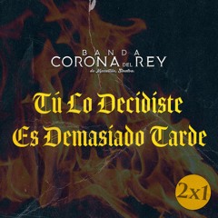 Banda Corona del Rey - Tu Lo Decidiste/Es Demasiado Tarde (2x1)