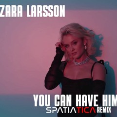 Zara Larsson - You Can Have Him (Spatiatica Remix)