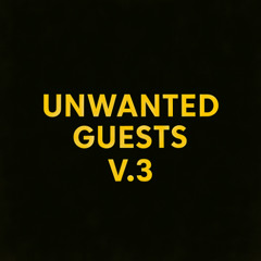 Unwanted Guests V.3