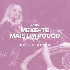 Ágata - Mexe-te Mais Um Pouco [House REMIX]