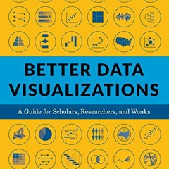 Get EBOOK 🎯 Better Data Visualizations: A Guide for Scholars, Researchers, and Wonks