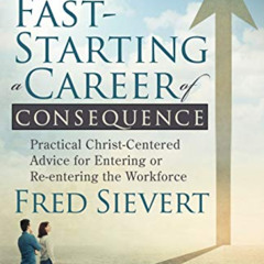 [ACCESS] KINDLE 📗 Fast-Starting a Career of Consequence: Practical Christ-Centered A