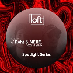 Loft Spotlight Series // F.eht & NERE. (100% Vinyl Mix)