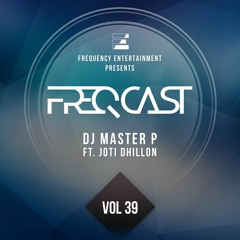 DJ Master P ft. Joti Dhillon - FreqCast Vol. 39