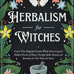 [VIEW] [EPUB KINDLE PDF EBOOK] Herbalism for Witches: Create Your Magical Garden While Discovering T