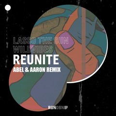 Lasso The Sun & WildVibes - Reunite (Abel & Aaron Remix)[1st Contest Winner]