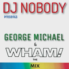 DJ NOBODY presents GEORGE MICHAEL & WHAM "THE MIX"