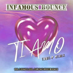 Infamous Bounce - Ti Amo (EDDIE-P) ***PREVIEW***