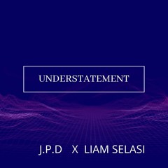 J.P.D X Liam Selasi- UNDERSTATEMENT