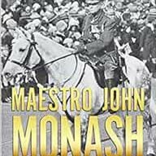 [Read] PDF EBOOK EPUB KINDLE Maestro John Monash: Australia's Greatest Citizen Genera