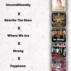 Unconditionally x Rewrite the stars x Where we are x Strong x Payphone