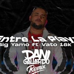 Big Yamo Ft Vato 18k - Entre La Playa, Ella Y Yo (Dani Gallardo Remix)