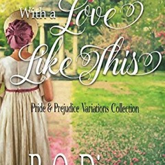 [Access] [KINDLE PDF EBOOK EPUB] With a Love Like This: Pride and Prejudice Variations Collection (P