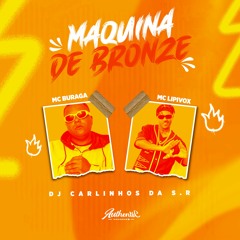 MC BURAGA MC LIPIVOX-  MAQUINA DE BRRONZE ( DJ CARLINHOS DA S.R )