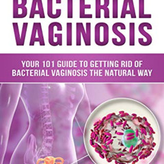 VIEW KINDLE 💘 Bye Bye Bacterial Vaginosis by  Natali Tosny [EBOOK EPUB KINDLE PDF]