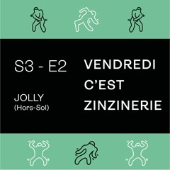 S3#2 - Jolly (HORS-SOL)- Vendredi c'est Zinzinerie