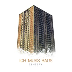ICH MUSS RAUS - Zensery