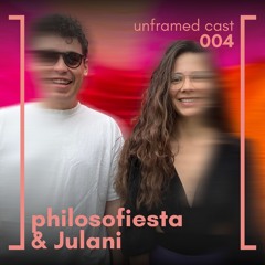 unframed cast 004 | philosofiesta & Julani