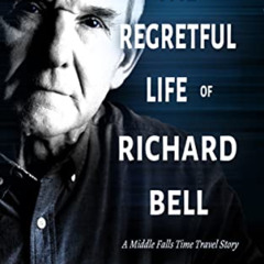 Get KINDLE 📤 The Regretful Life of Richard Bell: A Middle Falls Time Travel Story by