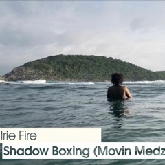 Irie Fire - Shadow Boxing (Movin Medz)