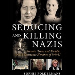 GET KINDLE 📫 Seducing and Killing Nazis: Hannie, Truus and Freddie: Dutch Resistance