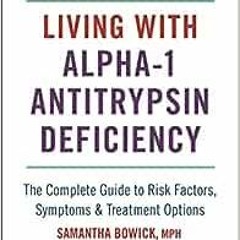 Download pdf Living with Alpha-1 Antitrypsin Deficiency (A1AD): Complete Guide to Risk Factors, Symp