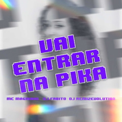 VAI ENTRAR NA PIKA