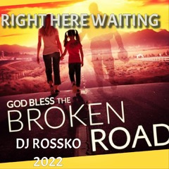 RIGHT HERE WAITIN X BROKEN ROAD