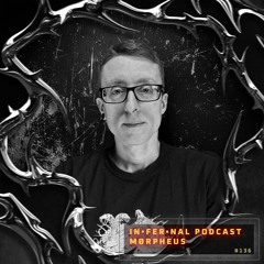IN•FER•NAL PODCAST #136 - MØRPHEUS
