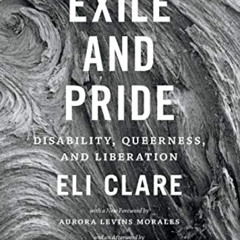 download EBOOK ✏️ Exile and Pride: Disability, Queerness, and Liberation by  Eli Clar