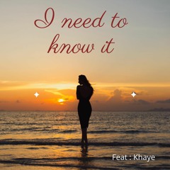 I Need To Know It : feat Khaye