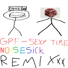 GPF -  Sexy Time [NoiseSick REMIXXX]