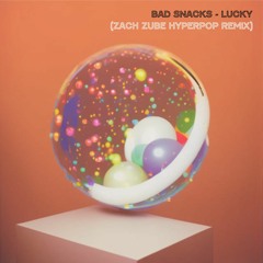 Bad Snacks - Lucky (Zach Zube Pop Remix)