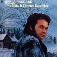 If We Make It Through December (Merle Haggard cover)
