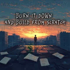 Burn It Down and Build from Scratch