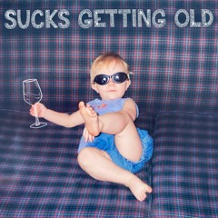 Sucks Getting Old